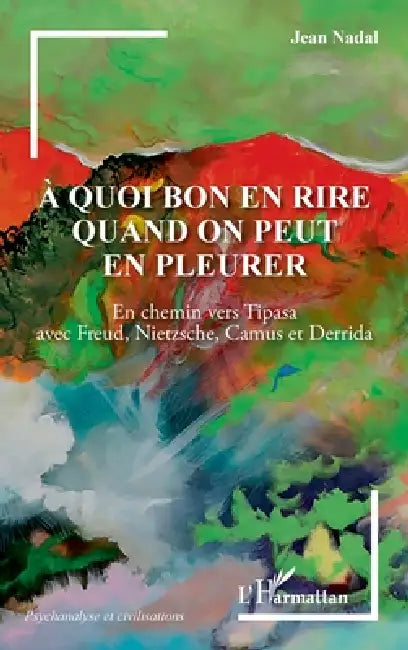 À quoi bon en rire quand on peut en pleurer: En chemin vers Tipasa avec Freud, Nietzsche, Camus et Derrida by Jean Nadal