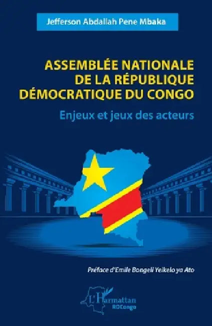 Assemblée nationale de la République démocratique du Congo: Enjeux et jeux des acteurs by Jefferson Abdallah Pene Mbaka, Emile Bongeli Yeikelo Ya Ato