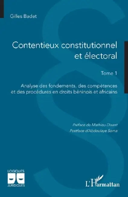 Contentieux constitutionnel et électoral: Tome 1 Analyse des fondements, des compétences et des procédures en droits béninois et africains by Gilles Badet, Mathieu Disant, Abdoulaye Soma