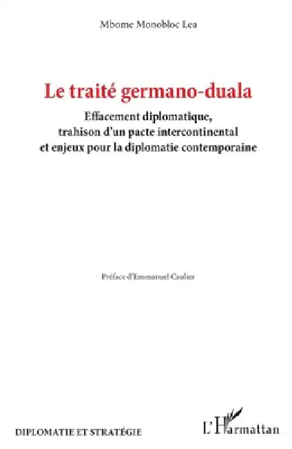 Le traité germano-duala: Effacement diplomatique, trahison d'un pacte intercontinental et enjeux pour la diplomatie contemporaine by Mbome Monobloc Lea, Emmanuel Caulier
