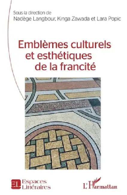 Emblèmes culturels et esthétiques de la francité by Nadège Langbour, Zawada Kinga, Lara Popic
