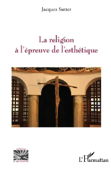 La religion à l'épreuve de l'esthétique by Jacques Sutter