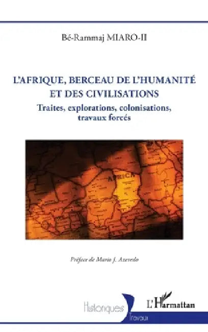 L'Afrique, berceau de l'humanité et des civilisations: Traites, explorations, colonisations, travaux forcés by Bé-Rammaj Miaro-II, Mario J. Azevedo
