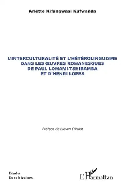 L'interculturalité et l'hétérolinguisme dans les oeuvres romanesques de Paul Lomami-Tshibamba et d'Henri Lopes by Arlette Kifungwasi Kufwanda, Lieven D'Hulst