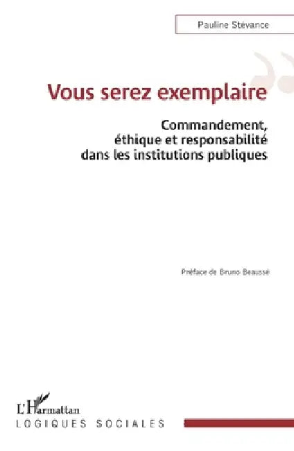 Vous serez exemplaire: Commandement, éthique et responsabilité dans les institutions publiques by Pauline Stévance, Bruno Beaussé