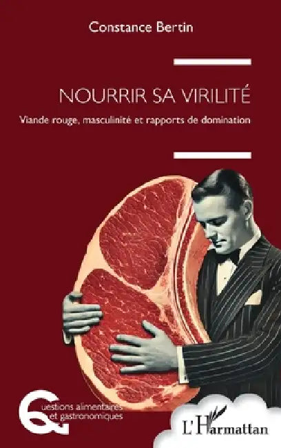 Nourrir sa virilité: Viande rouge, masculinité et rapports de domination by Constance Bertin
