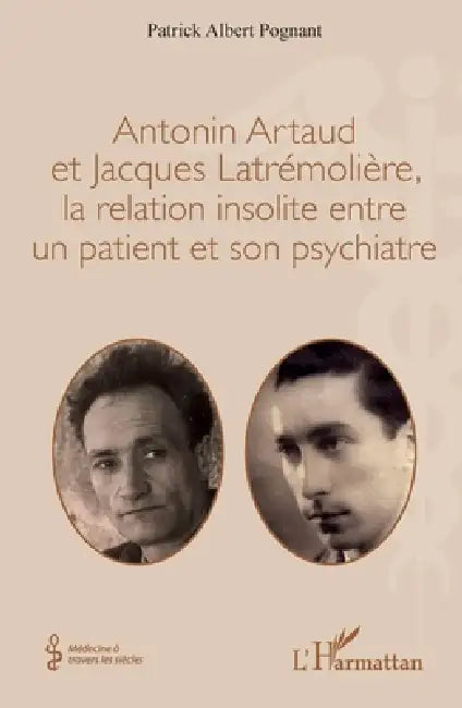 Antonin Artaud et Jacques Latrémolière, la relation insolite entre un patient et son psychiatre by Patrick Albert Pognant