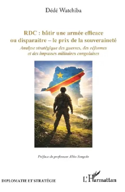 Rdc: bâtir une armée efficace ou disparaitre - le prix de la souveraineté Analyse stratégique des guerres, des réformes et des impasses militaires con by Dédé Watchiba, Aliko Songolo