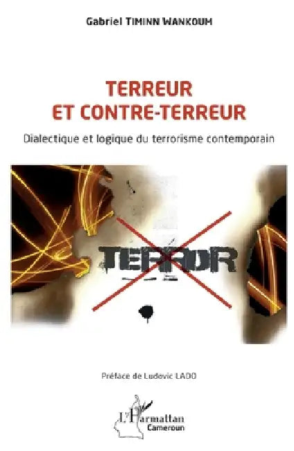 Terreur et contre-terreur: Dialectique et logique du terrorisme contemporain by Gabriel Timinn Wankoum, Ludovic Lado