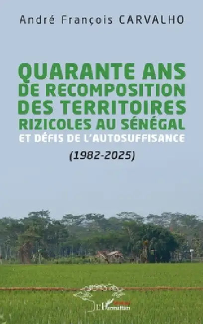 Quarante ans de recomposition des territoires rizicoles au Sénégal et défis de l'autosuffisance (1982-2025) by André François Carvalho