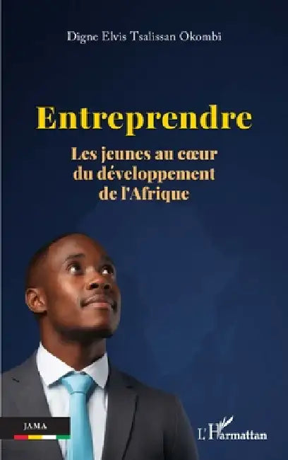 Entreprendre: Les jeunes au coeur du développement de l'Afrique by Digne Elvis Tsalissan Okombi