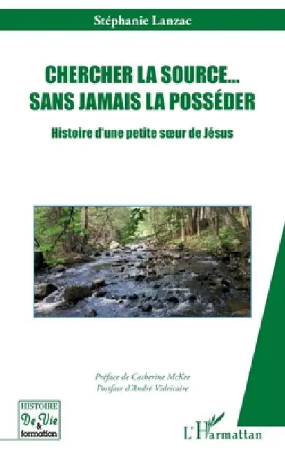 Chercher la source... sans jamais la posséder: Histoire d'une petite soeur de Jésus by Stéphanie Lanzac, Catherine McKee, André Vidricaire