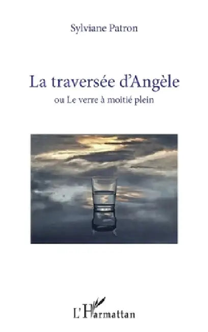 La traversée d'Angèle: ou Le verre à moitié plein by Sylviane Patron