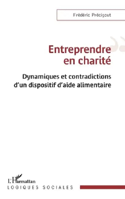 Entreprendre en charité: Dynamiques et contradictions d'un dispositif d'aide alimentaire by Frédéric Précigout