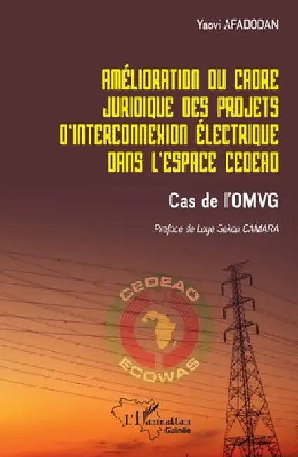 Amélioration du cadre juridique des projets d'interconnexion électrique dans l'espace CEDEAO: Cas de l'OMVG by Yaovi Afadodan, Laye Sékou Camara