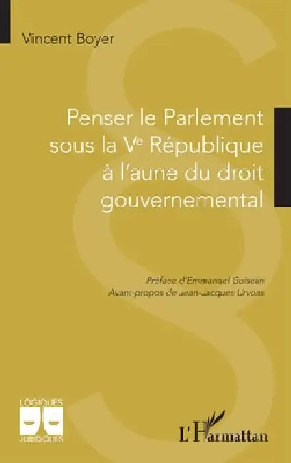 Penser le Parlement sous la Ve République à l'aune du droit gouvernemental by Vincent Boyer, Emmanuel Guiselin, Jean-Jacques Urvoas