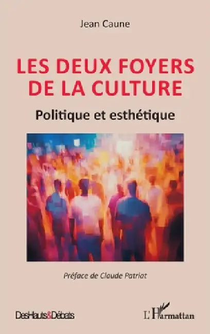 Les deux foyers de la culture: Politique et esthétique by Jean Caune, Claude Patriat