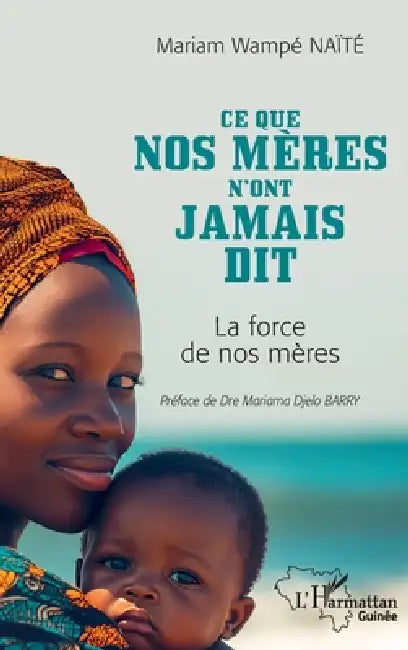 Ce que nos mères n'ont jamais dit: La force de nos mères by Mariam Wampé Naïté, Mariama Djelo Barry