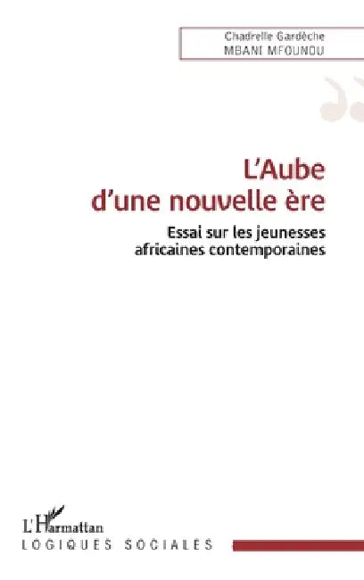 L'Aube d'une nouvelle ère: Essai sur les jeunesses africaines contemporaines by Chadrelle Gardèche Mbani Mfounou