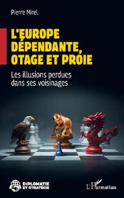 L'Europe dépendante, otage et proie: Les illusions perdues dans ses voisinages by Pierre Mirel