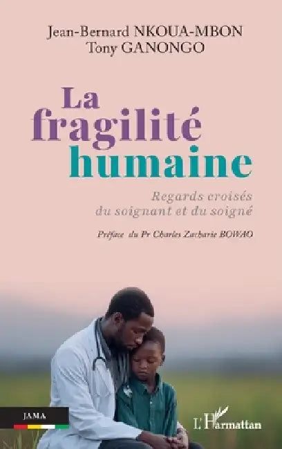 La fragilité humaine: Regards croisés du soignant et du soigné by Jean-Bernard Nkoua-Mbon, Tony Ganongo, Charles Zacharie Bowao