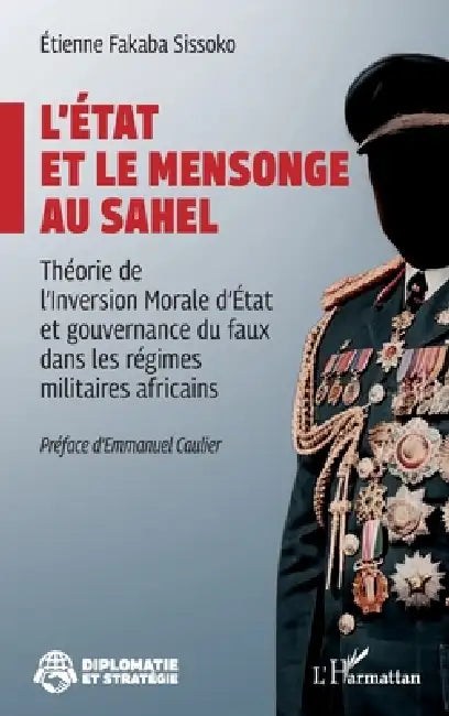 L'État et le mensonge au Sahel: Théorie de l'Inversion Morale d'État et gouvernance du faux dans les régimes militaires africains by Etienne Fakaba Sissoko, Emmanuel Caulier