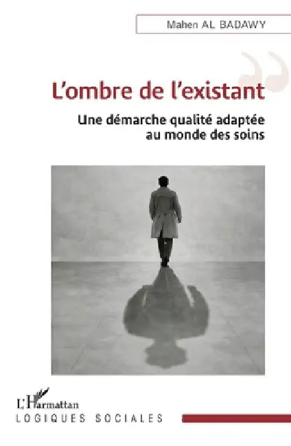 L'ombre de l'existant: Une démarche qualité adaptée au monde des soins by Mahen Al Badawy