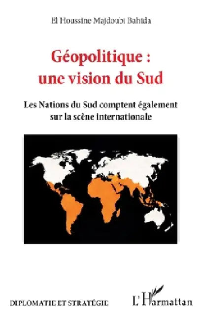 Géopolitique: une vision du Sud: Les Nations du Sud comptent également sur la scène internationale by El Houssine Majdoubi Bahida