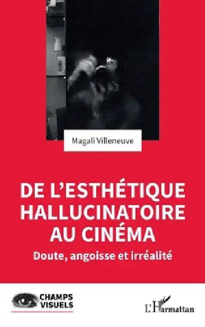 De l'esthétique hallucinatoire au cinéma: Doute, angoisse et irréalité by Magali Villeneuve