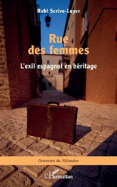 Rue des femmes: L'exil espagnol en héritage by Rubi Scrive-Loyer