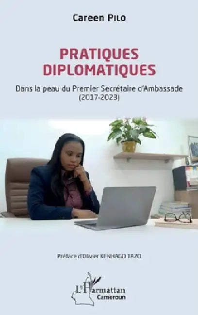 Pratiques diplomatiques: Dans la peau du Premier Secrétaire d'Ambassade (2017-2023) by Careen Pilo, Olivier Kenhago Tazo