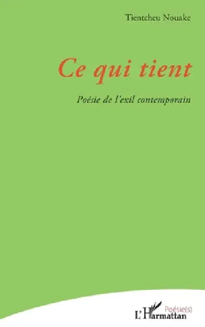 Ce qui tient: Poésie de l'exil contemporain by Tientcheu Nouake