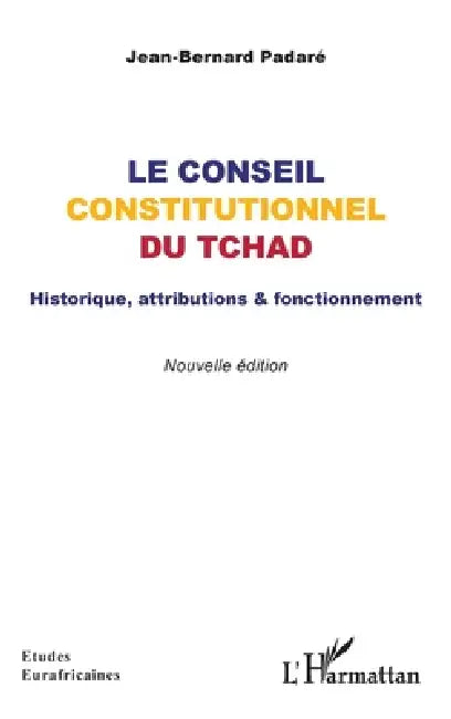 Le Conseil constitutionnel du Tchad: Historique, attributions & fonctionnement by Jean-Bernard Padaré