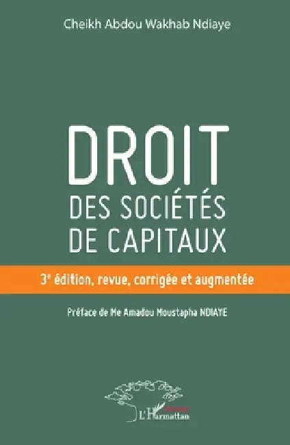 Droit des sociétés de capitaux: 3e édition, revue, corrigée et augmentée by Cheikh Abdou Wakhab Ndiaye, Amadou Moustapha Ndiaye