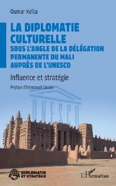 La diplomatie culturelle sous l'angle de la Délégation permanente du Mali auprès de l'Unesco: Influence et stratégie by Oumar Keïta, Emmanuel Caulier