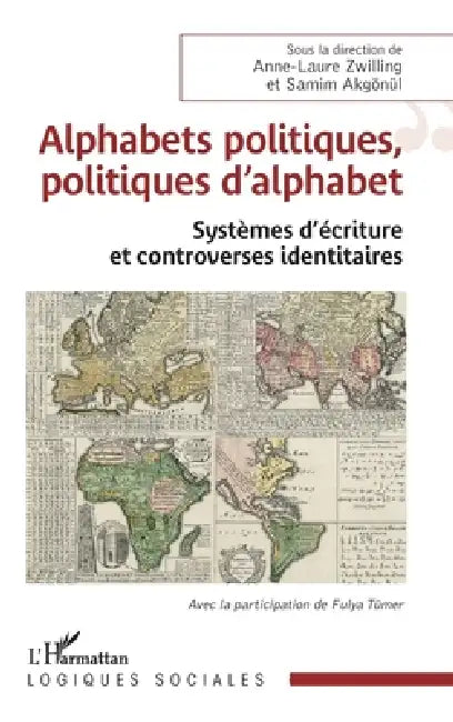 Alphabets politiques, politiques d'alphabet: Systèmes d'écriture et controverses identitaires by Anne-Laure Zwilling, Samim Akgönül, Fulya Tümer
