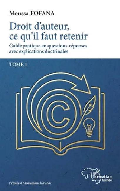 Droit d'auteur, ce qu'il faut retenir: Guide pratique en questoins-réponses avec explications doctrinales. Tome 1 by Moussa Fofana, Ansoumane Sacko