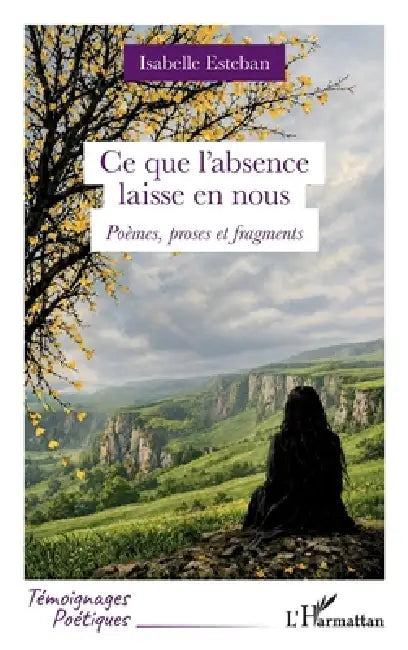 Ce que l'absence laisse en nous: Poèmes, proses et fragments by Isabelle Esteban