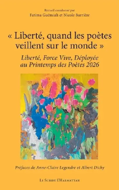 Liberté, quand les poètes veillent sur le monde: Liberté, Force Vive, Déployée au Printemps des Poètes 2026 by Fatima Guémiah, Nicole Barrière, Anne-Claire Legendre