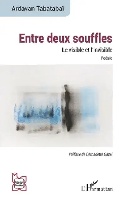 Entre deux souffles: Le visible et l'invisible Poésie by Ardavan Tabatabaï, Bernadette Gazel