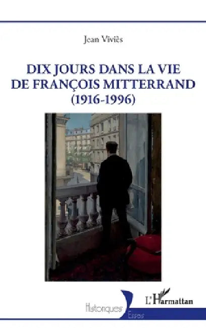 Dix jours dans la vie de François Mitterrand (1916-1996) by Jean Viviès
