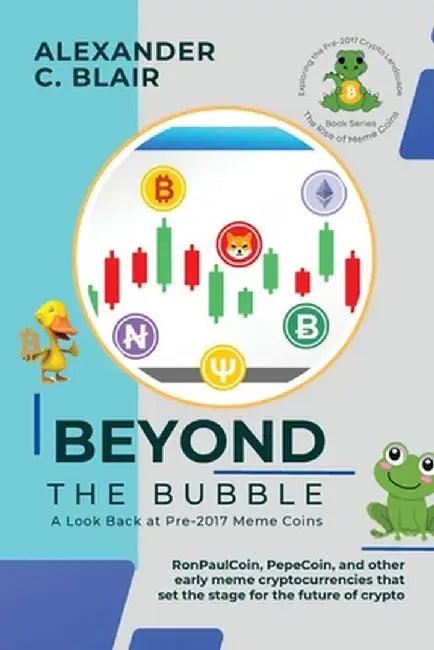 Beyond the Bubble: RonPaulCoin, PepeCoin, and other early meme cryptocurrencies that set the stage for the future of crypto by Alexander C Blair