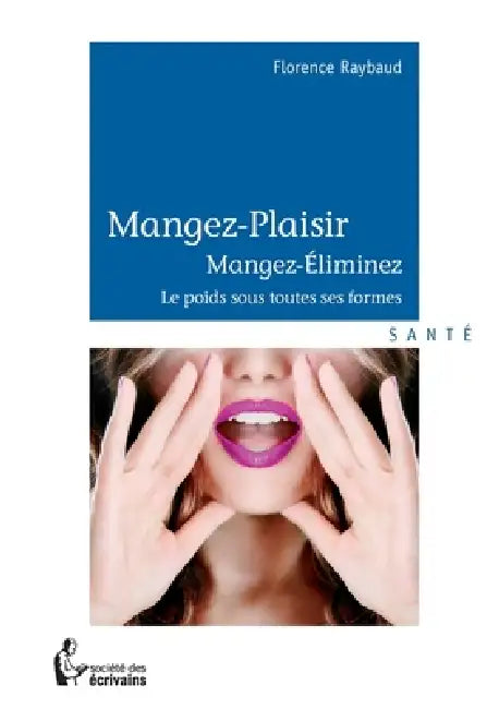 Mangez-Plaisir - Mangez, Éliminez: Le poids sous toutes ses formes by Florence Raybaud