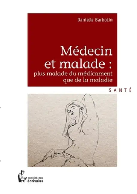 Médecin et malade: plus malade du médicament que de la maladie by Danielle Barbotin