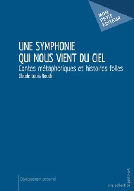 Une symphonie qui nous vient du ciel: Contes métaphoriques et histoires folles by Claude-Louis Roudil