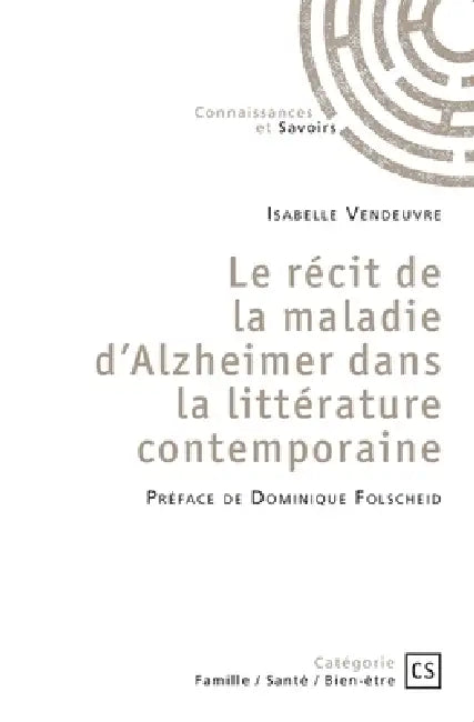 Le récit de la maladie d'Alzheimer dans la littérature contemporaine by Isabelle Vendeuvre Préface de Do