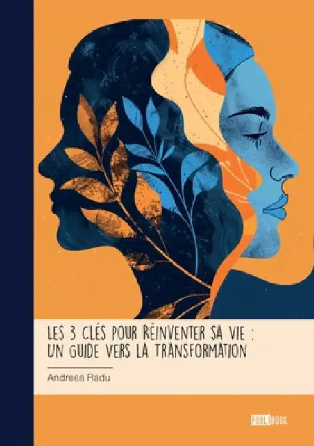 Les 3 Clés pour Réinventer sa Vie: Un Guide Vers la Transformation by Andreea Radu