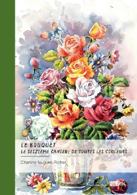 Le bouquet - Le seizième cahier: de toutes les couleurs: Sonnets by Charline Nugues-Richer