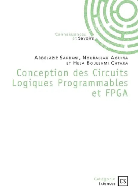 Conception des Circuits Logiques Programmables et FPGA by Abdelaziz Sahbani, Nourallah Aouina, Hela Boulehmi Chtara