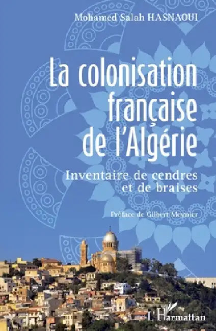 La colonisation française de l'Algérie: Inventaire de cendres et de braises by Hasnaoui Salah